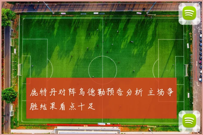 鹿特丹对阵乌德勒预告分析 主场争胜结果看点十足