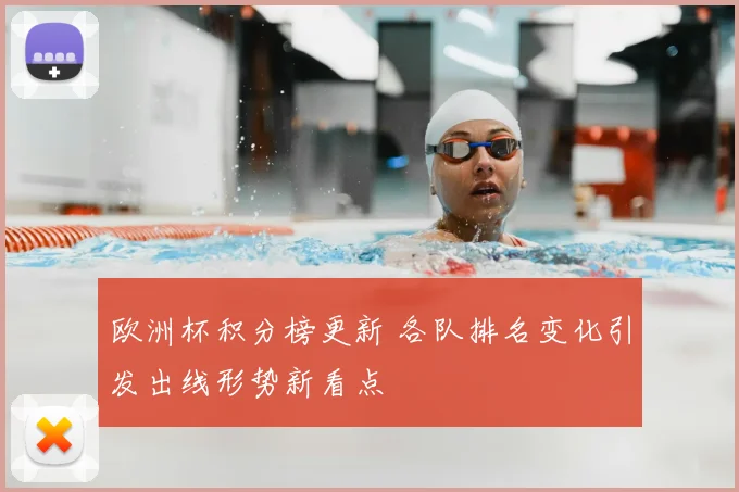 欧洲杯积分榜更新 各队排名变化引发出线形势新看点