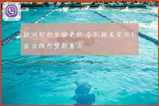 欧洲杯积分榜更新 各队排名变化引发出线形势新看点