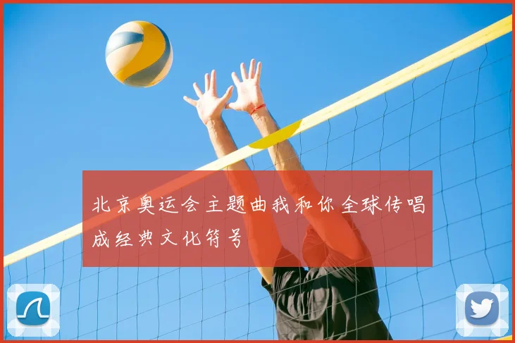 北京奥运会主题曲我和你全球传唱成经典文化符号