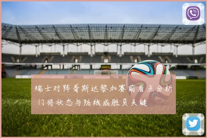 瑞士对阵哥斯达黎加赛前看点分析 门将状态与防线成胜负关键