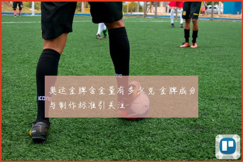 奥运金牌含金量有多少克 金牌成分与制作标准引关注